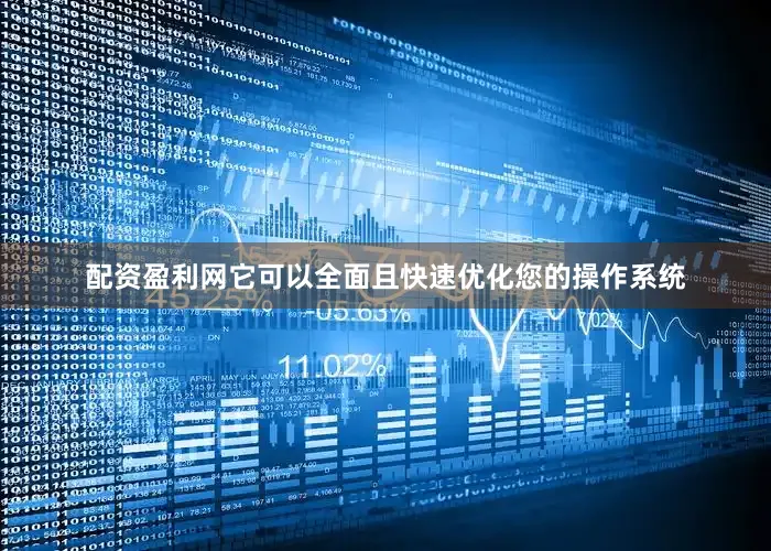 配资盈利网它可以全面且快速优化您的操作系统