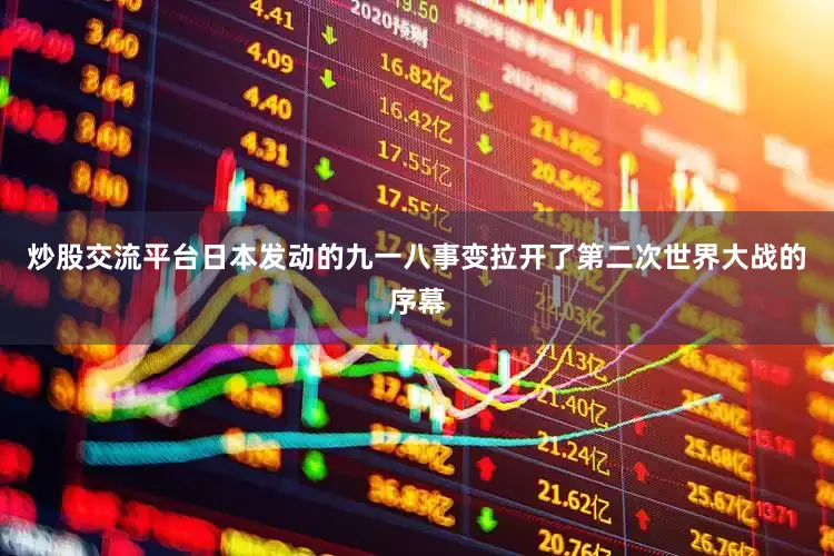 炒股交流平台日本发动的九一八事变拉开了第二次世界大战的序幕