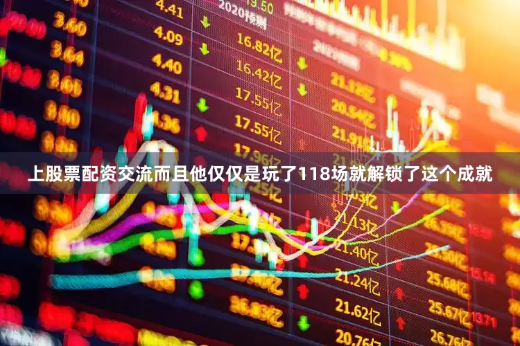 上股票配资交流而且他仅仅是玩了118场就解锁了这个成就