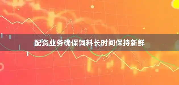 配资业务确保饲料长时间保持新鲜
