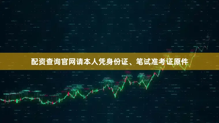 配资查询官网请本人凭身份证、笔试准考证原件