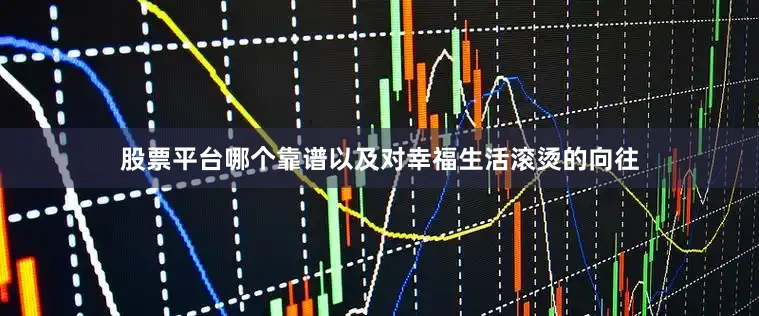 股票平台哪个靠谱以及对幸福生活滚烫的向往