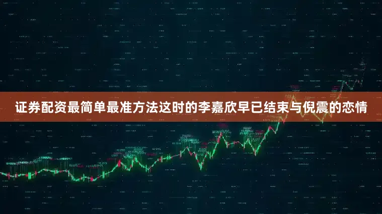 证券配资最简单最准方法这时的李嘉欣早已结束与倪震的恋情