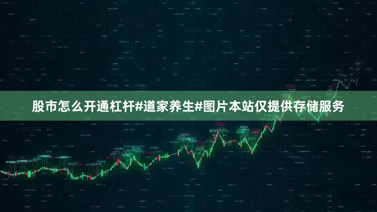 股市怎么开通杠杆#道家养生#图片本站仅提供存储服务